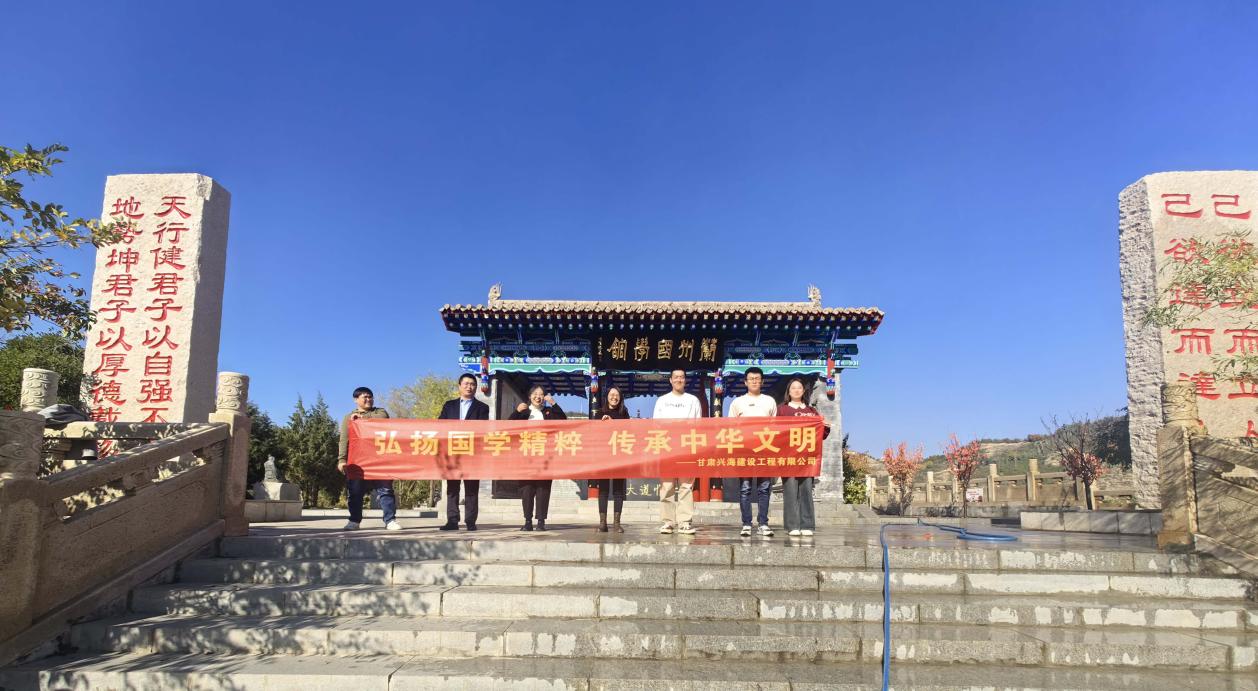 “弘揚(yáng)國(guó)學(xué)精粹，傳承中華文明”-----甘肅興海建設(shè)工程有限公司組織員工研學(xué)蘭州國(guó)學(xué)館